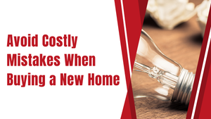Avoid Costly Mistakes When Buying a New Home and Protect Your Investment
