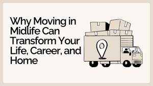Why Moving in Midlife Can Transform Your Life, Career, and Home