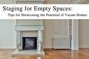 Staging for Empty Spaces: Tips for Showcasing the Potential of Vacant Homes